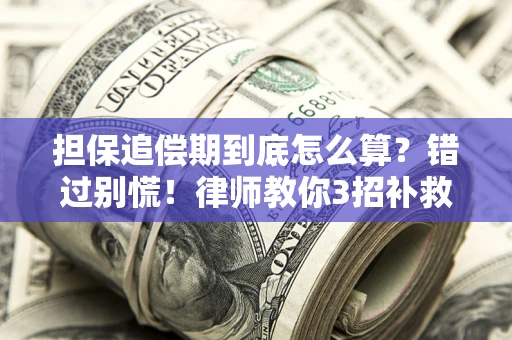 武汉担保追偿期到底怎么算？错过别慌！律师教你3招补救