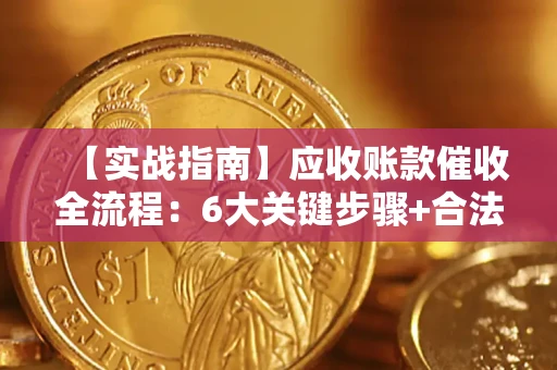 武汉【实战指南】应收账款催收全流程：6大关键步骤+合法回款技巧
