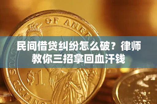 武汉民间借贷纠纷怎么破？律师教你三招拿回血汗钱