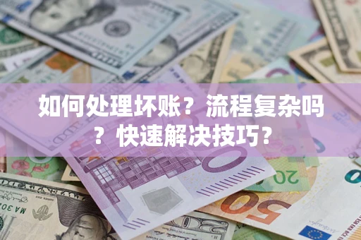 武汉如何处理坏账？流程复杂吗？快速解决技巧？