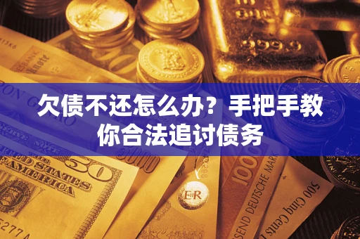 武汉欠债不还怎么办？手把手教你合法追讨债务