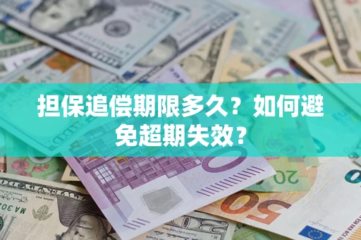 武汉担保追偿期限多久?如何避免超期失效? 武汉担保追偿期限多久?如何避免超期失效?