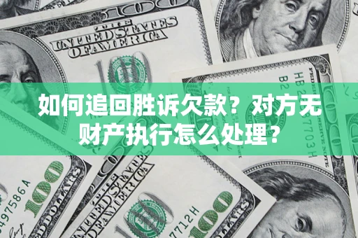 武汉如何追回胜诉欠款？对方无财产执行怎么处理？