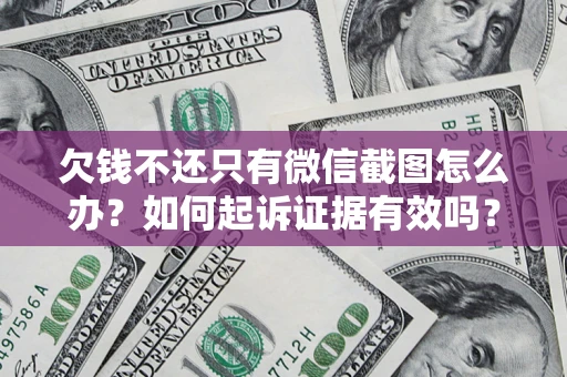武汉欠钱不还只有微信截图怎么办？如何起诉证据有效吗？