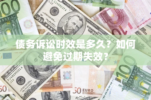 武汉债务诉讼时效是多久？如何避免过期失效？