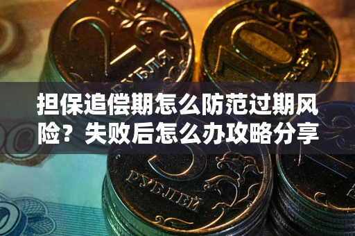 武汉担保追偿期怎么防范过期风险？失败后怎么办攻略分享