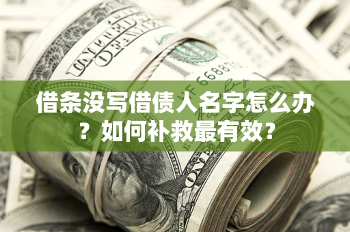 武汉借条没写借债人名字怎么办？如何补救最有效？