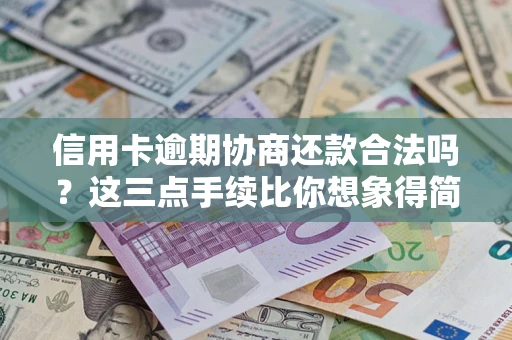 武汉信用卡逾期协商还款合法吗？这三点手续比你想象得简单