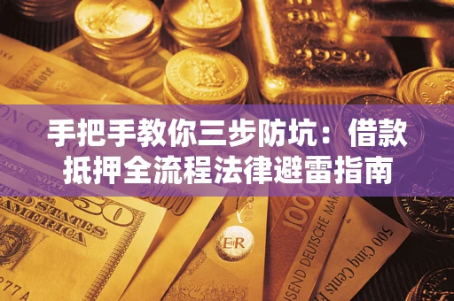 武汉手把手教你三步防坑：借款抵押全流程法律避雷指南