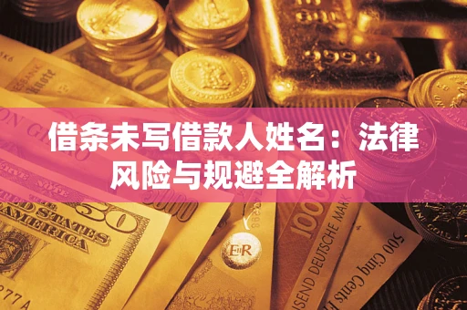 武汉借条未写借款人姓名：法律风险与规避全解析