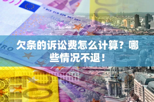 武汉欠条的诉讼费怎么计算?哪些情况不退! 武汉欠条的诉讼费怎么计算?哪些情况不退!