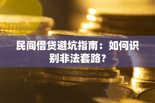 武汉民间借贷避坑指南：如何识别非法套路？