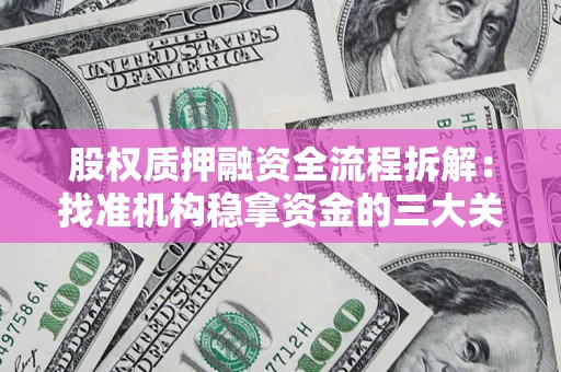 武汉股权质押融资全流程拆解：找准机构稳拿资金的三大关键