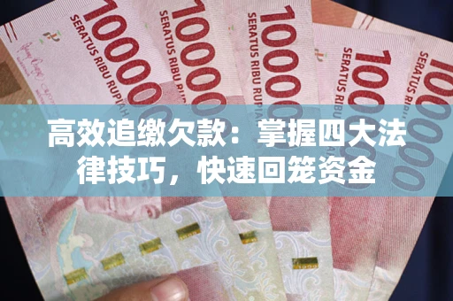 武汉高效追缴欠款：掌握四大法律技巧，快速回笼资金