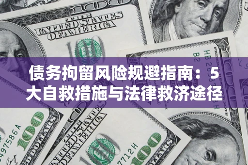 武汉债务拘留风险规避指南：5大自救措施与法律救济途径
