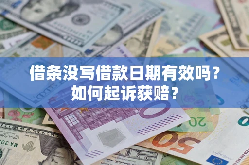 武汉借条没写借款日期有效吗？如何起诉获赔？