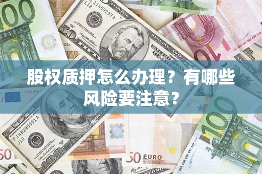 武汉股权质押怎么办理？有哪些风险要注意？