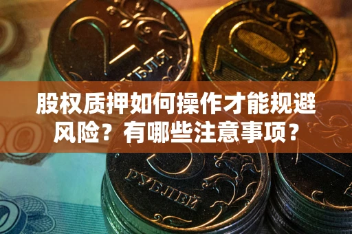 武汉股权质押如何操作才能规避风险？有哪些注意事项？