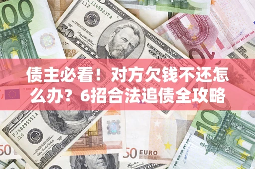 武汉债主必看！对方欠钱不还怎么办？6招合法追债全攻略