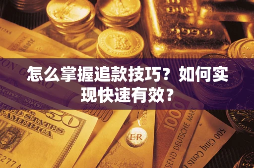 武汉怎么掌握追款技巧？如何实现快速有效？
