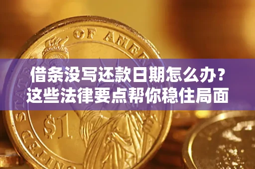 武汉借条没写还款日期怎么办？这些法律要点帮你稳住局面
