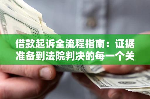 武汉借款起诉全流程指南：证据准备到法院判决的每一个关键步骤