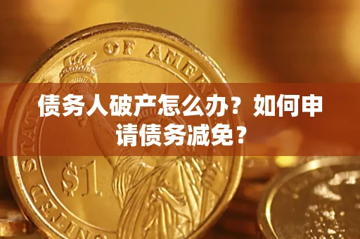 武汉债务人破产怎么办？如何申请债务减免？