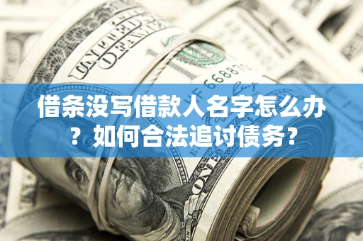 武汉借条没写借款人名字怎么办？如何合法追讨债务？