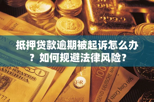 武汉抵押贷款逾期被起诉怎么办？如何规避法律风险？