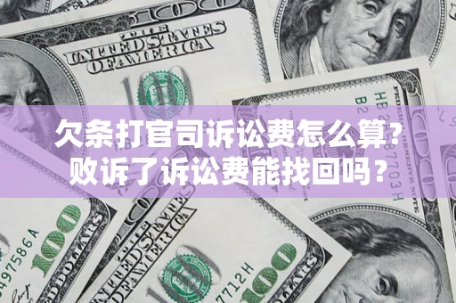武汉欠条打官司诉讼费怎么算？败诉了诉讼费能找回吗？