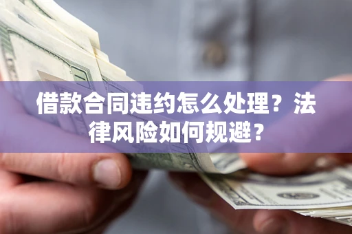 武汉借款合同违约怎么处理？法律风险如何规避？