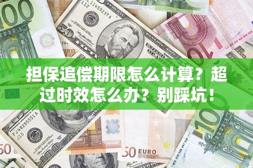 武汉担保追偿期限怎么计算？超过时效怎么办？别踩坑！