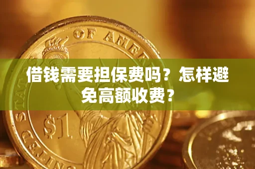 武汉借钱需要担保费吗？怎样避免高额收费？