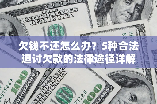 武汉欠钱不还怎么办？5种合法追讨欠款的法律途径详解