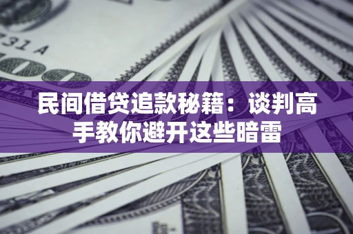 武汉民间借贷追款秘籍：谈判高手教你避开这些暗雷
