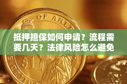 武汉抵押担保如何申请？流程需要几天？法律风险怎么避免？避坑指南