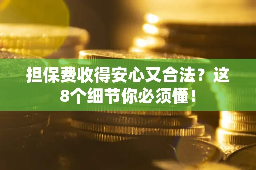 武汉担保费收得安心又合法？这8个细节你必须懂！