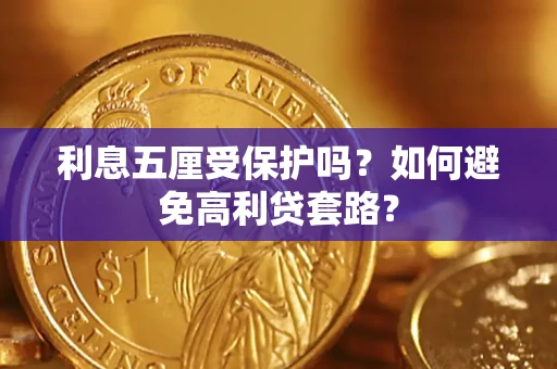 武汉利息五厘受保护吗？如何避免高利贷套路？