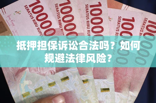 武汉抵押担保诉讼合法吗？如何规避法律风险？
