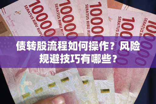 武汉债转股流程如何操作？风险规避技巧有哪些？