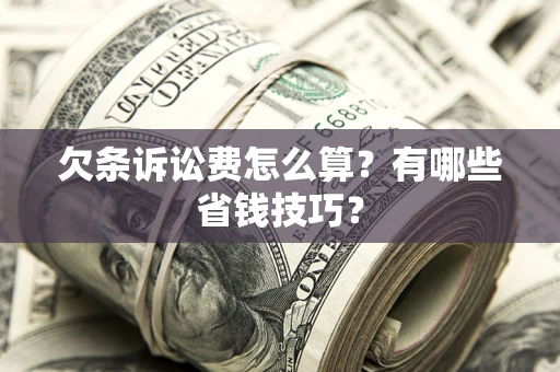 武汉欠条诉讼费怎么算？有哪些省钱技巧？