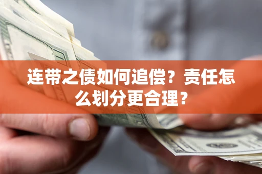 武汉连带之债如何追偿？责任怎么划分更合理？