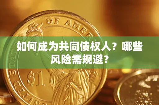 武汉如何成为共同债权人？哪些风险需规避？