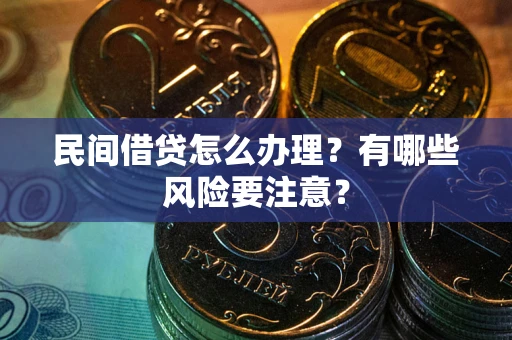 武汉民间借贷怎么办理？有哪些风险要注意？