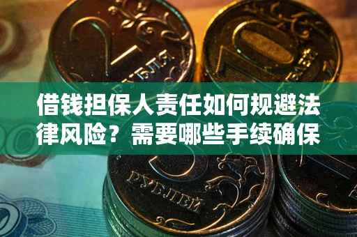 武汉借钱担保人责任如何规避法律风险？需要哪些手续确保安全？