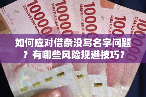 武汉如何应对借条没写名字问题？有哪些风险规避技巧？