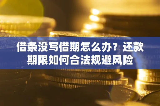 武汉借条没写借期怎么办？还款期限如何合法规避风险