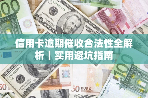 武汉信用卡逾期催收合法性全解析｜实用避坑指南